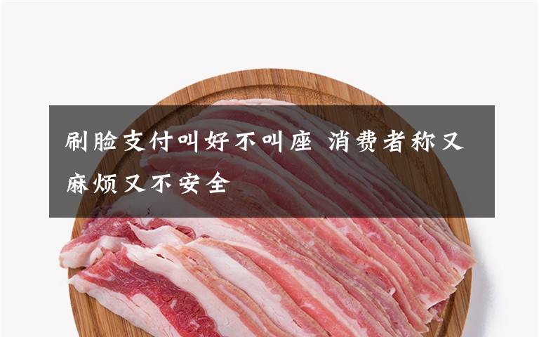 刷脸支付叫好不叫座 消费者称又麻烦又不安全