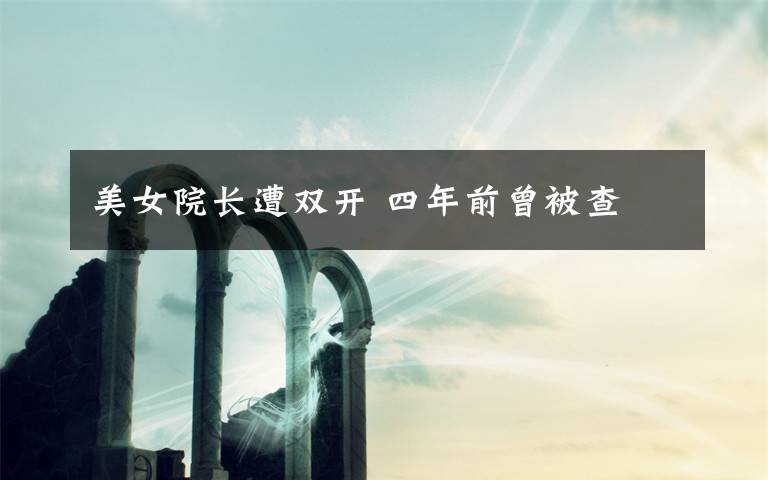 美女院长遭双开 四年前曾被查