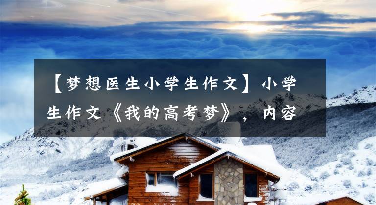 【梦想医生小学生作文】小学生作文《我的高考梦》，内容“有趣的幽默”，奶奶边读边笑。