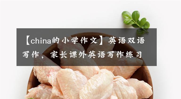 【china的小学作文】英语双语写作，家长课外英语写作练习，《中国的世界文化遗产 2》。