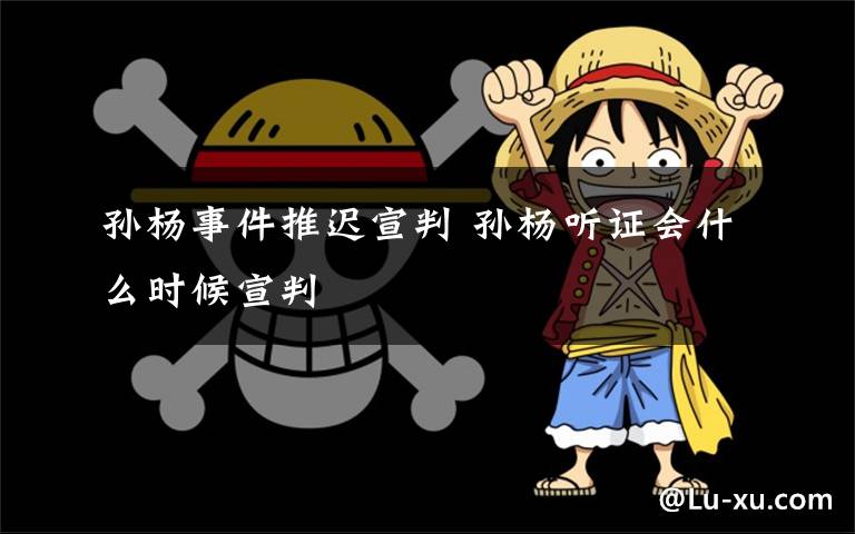孙杨事件推迟宣判 孙杨听证会什么时候宣判