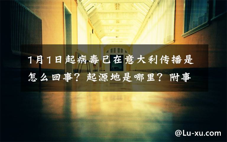 1月1日起病毒已在意大利传播是怎么回事？起源地是哪里？附事件详情
