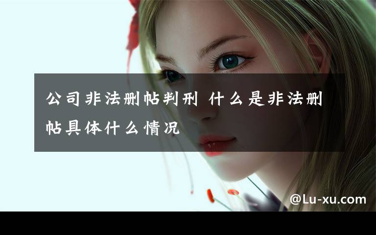 公司非法删帖判刑 什么是非法删帖具体什么情况