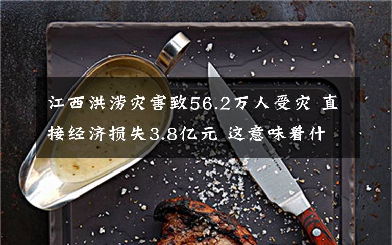 江西洪涝灾害致56.2万人受灾 直接经济损失3.8亿元 这意味着什么?