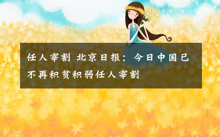 任人宰割 北京日报：今日中国已不再积贫积弱任人宰割