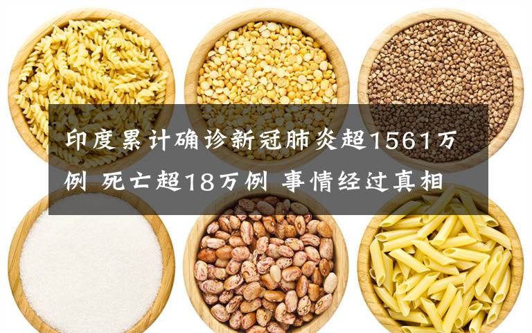 印度累计确诊新冠肺炎超1561万例 死亡超18万例 事情经过真相揭秘！