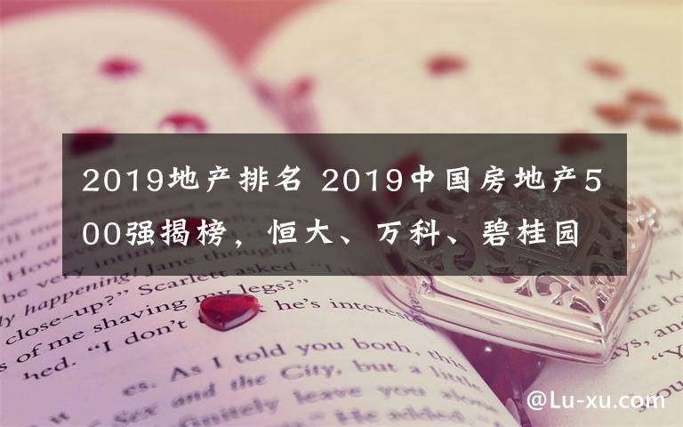 2019地产排名 2019中国房地产500强揭榜，恒大、万科、碧桂园位列前三名