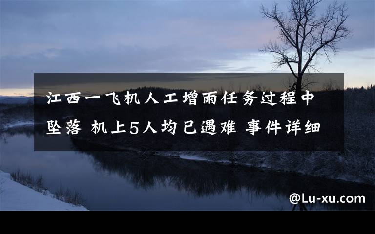 江西一飞机人工增雨任务过程中坠落 机上5人均已遇难 事件详细经过！