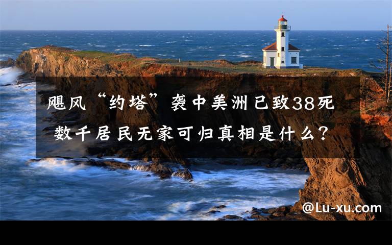 飓风“约塔”袭中美洲已致38死 数千居民无家可归真相是什么？
