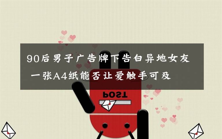 90后男子广告牌下告白异地女友 一张A4纸能否让爱触手可及