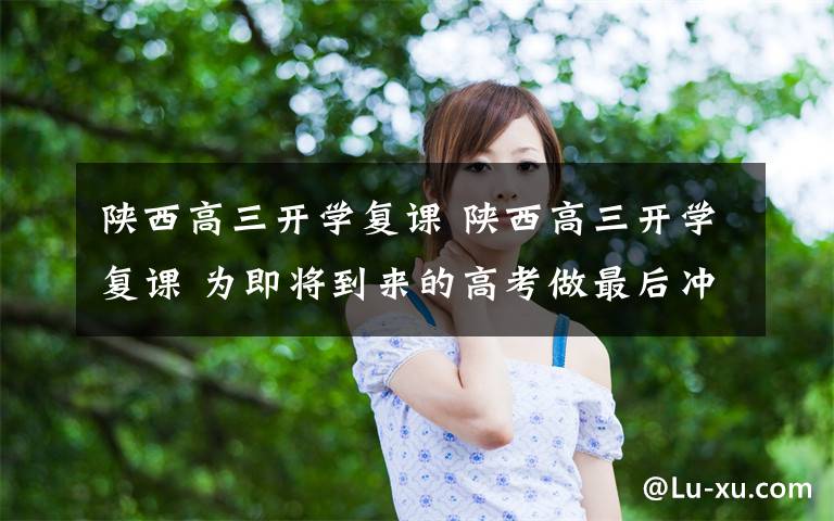 陕西高三开学复课 陕西高三开学复课 为即将到来的高考做最后冲刺