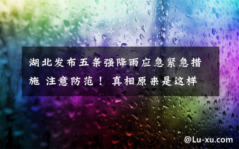 湖北发布五条强降雨应急紧急措施 注意防范！ 真相原来是这样！