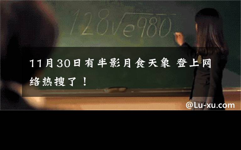 11月30日有半影月食天象 登上网络热搜了！