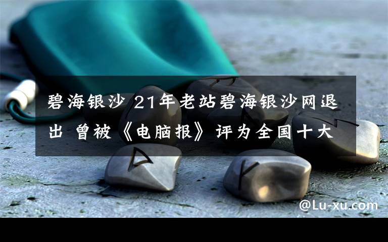 碧海银沙 21年老站碧海银沙网退出 曾被《电脑报》评为全国十大知名网站