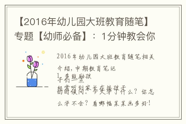 【2016年幼儿园大班教育随笔】专题【幼师必备】：1分钟教会你，写遍30篇幼儿园中班教育随笔！