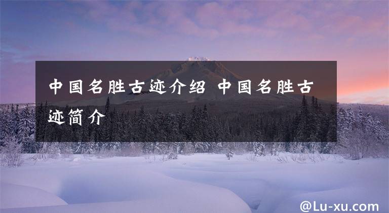 中国名胜古迹介绍 中国名胜古迹简介