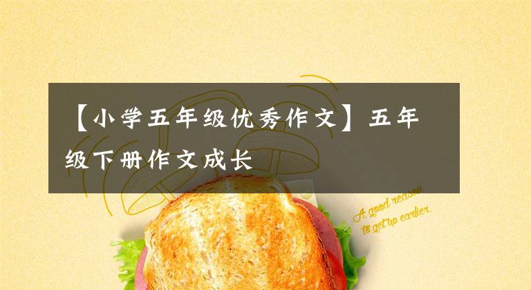 【小学五年级优秀作文】五年级下册作文成长