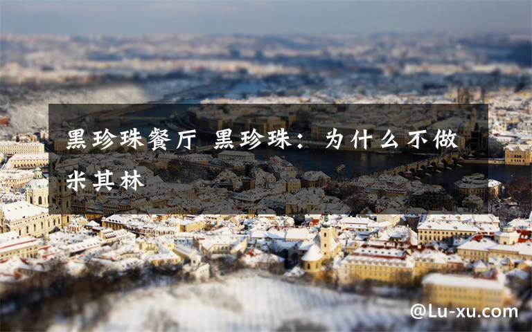 黑珍珠餐厅 黑珍珠：为什么不做米其林