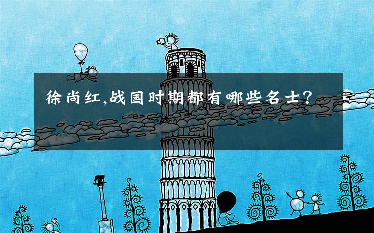徐尚红,战国时期都有哪些名士？