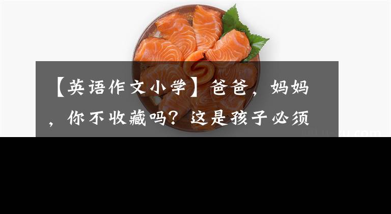 【英语作文小学】爸爸，妈妈，你不收藏吗？这是孩子必须背的小学生英语作文(正式版)