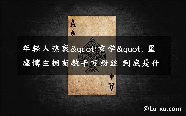 年轻人热衷"玄学" 星座博主拥有数千万粉丝 到底是什么状况？