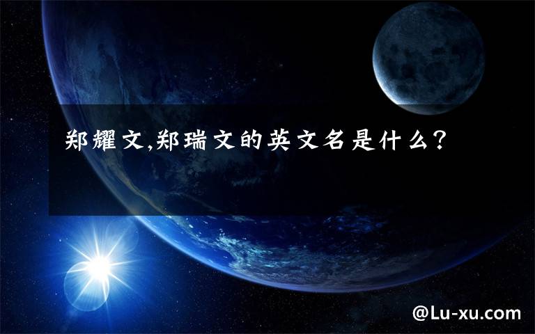 郑耀文,郑瑞文的英文名是什么？