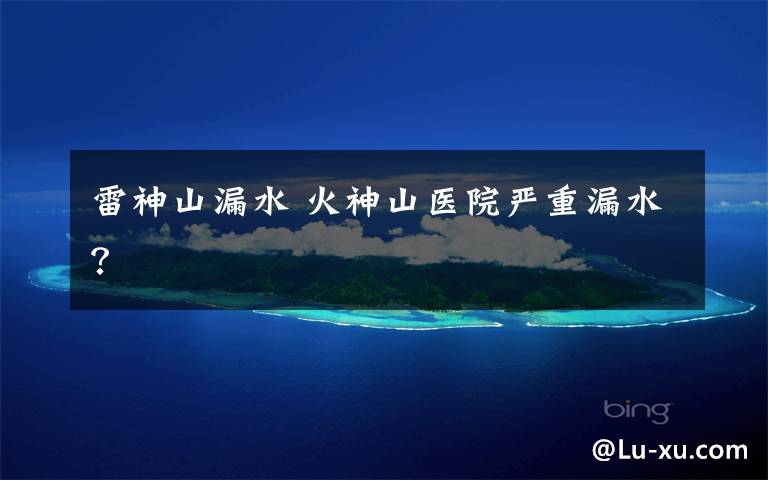 雷神山漏水 火神山医院严重漏水？