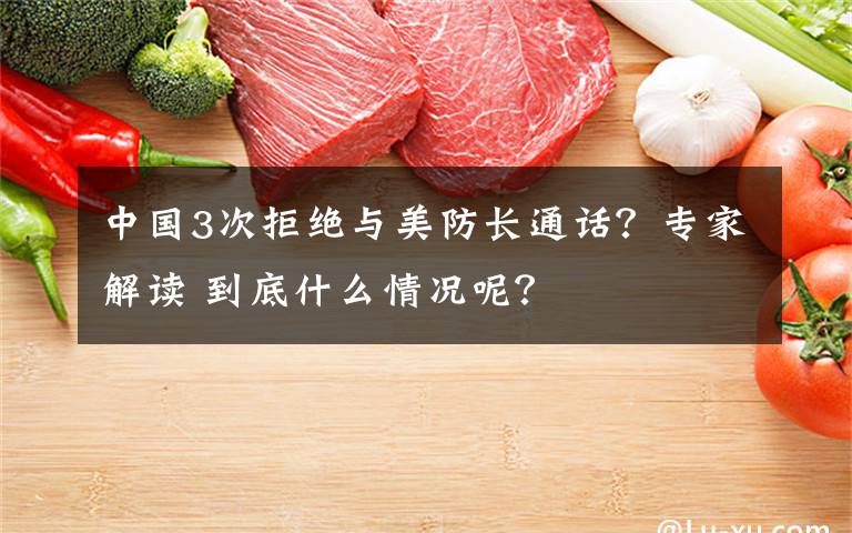 中国3次拒绝与美防长通话？专家解读 到底什么情况呢？