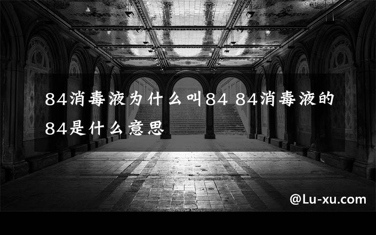 84消毒液为什么叫84 84消毒液的84是什么意思