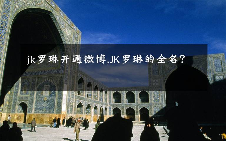 jk罗琳开通微博,JK罗琳的全名？