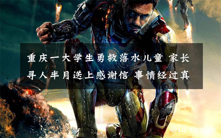 重庆一大学生勇救落水儿童 家长寻人半月送上感谢信 事情经过真相揭秘！