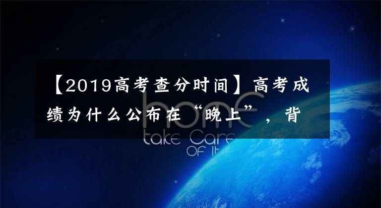 【2019高考查分时间】高考成绩为什么公布在“晚上”，背后原因是这样的。学生：这次知道了