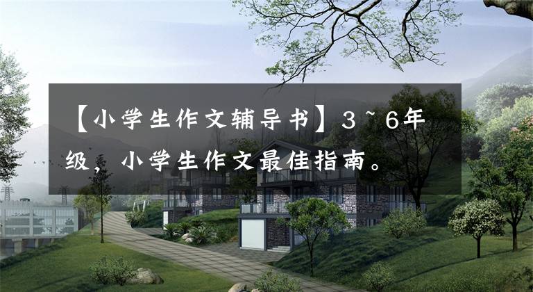 【小学生作文辅导书】3 ~ 6年级，小学生作文最佳指南。