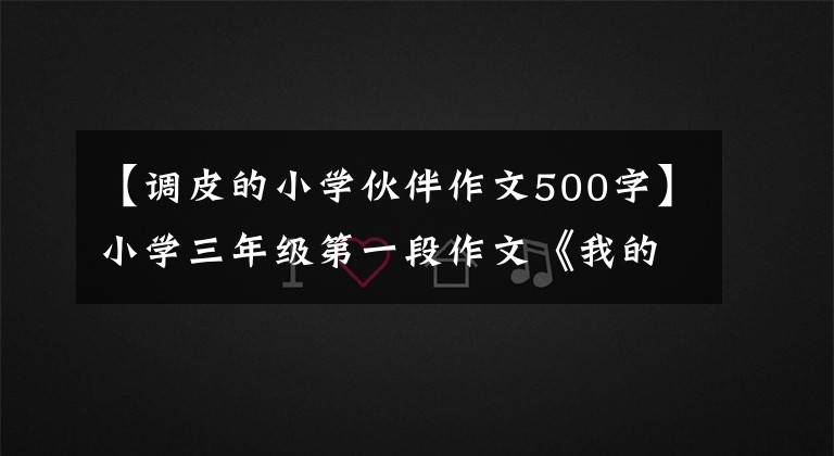 【调皮的小学伙伴作文500字】小学三年级第一段作文《我的植物朋友一一桃花》，满分范文欣赏。