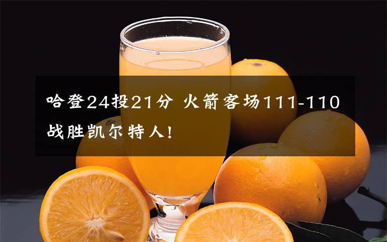 哈登24投21分 火箭客场111-110战胜凯尔特人!