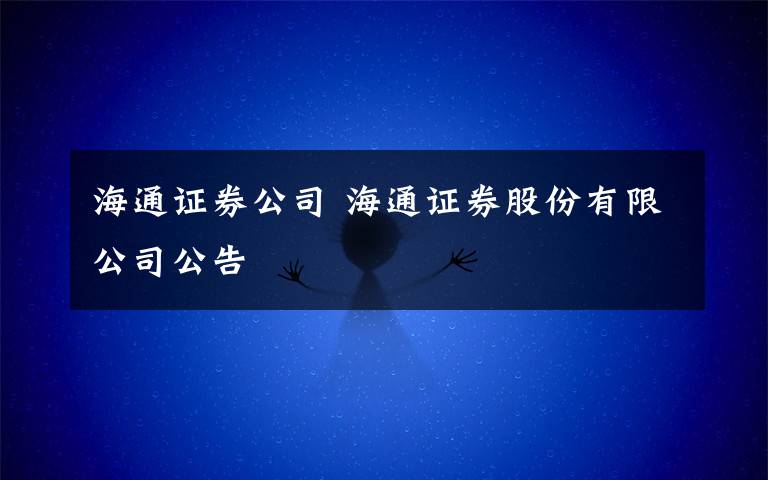 海通证券公司 海通证券股份有限公司公告
