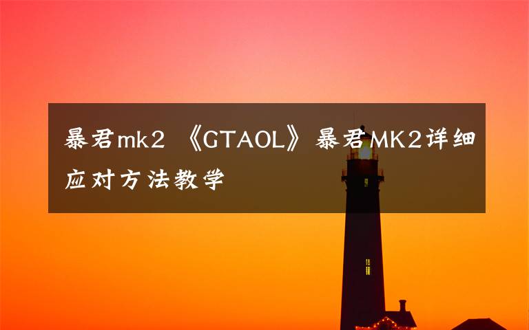 暴君mk2 《GTAOL》暴君MK2详细应对方法教学