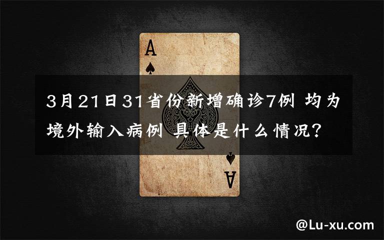 3月21日31省份新增确诊7例 均为境外输入病例 具体是什么情况？
