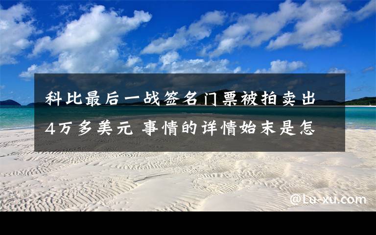 科比最后一战签名门票被拍卖出4万多美元 事情的详情始末是怎么样了！