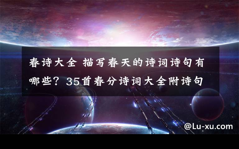 春诗大全 描写春天的诗词诗句有哪些？35首春分诗词大全附诗句赏析