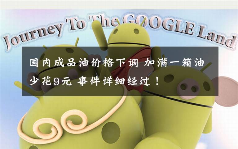 国内成品油价格下调 加满一箱油少花9元 事件详细经过！
