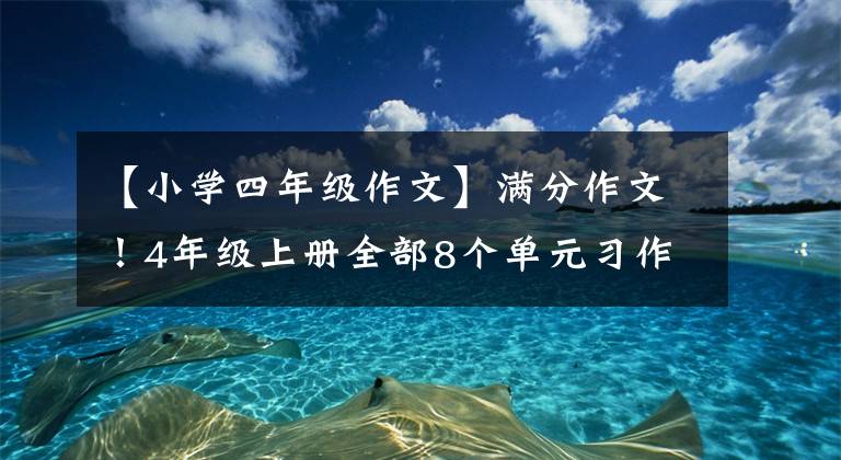 【小学四年级作文】满分作文！4年级上册全部8个单元习作(22篇最佳范文)