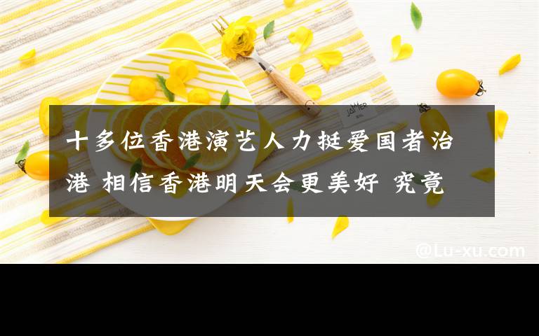 十多位香港演艺人力挺爱国者治港 相信香港明天会更美好 究竟发生了什么?