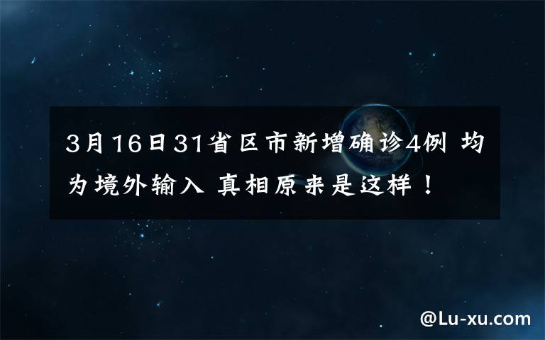 3月16日31省区市新增确诊4例 均为境外输入 真相原来是这样！