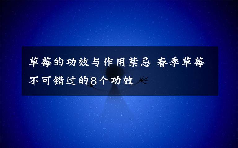 草莓的功效与作用禁忌 春季草莓不可错过的8个功效
