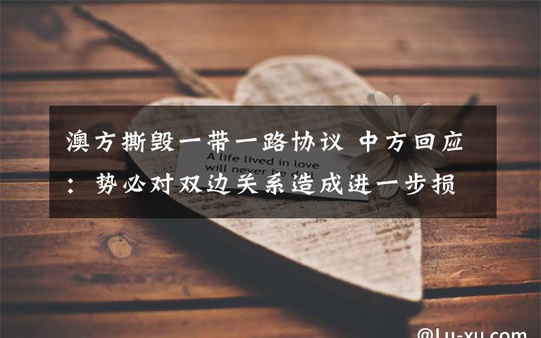 澳方撕毁一带一路协议 中方回应：势必对双边关系造成进一步损害 事件详细经过！