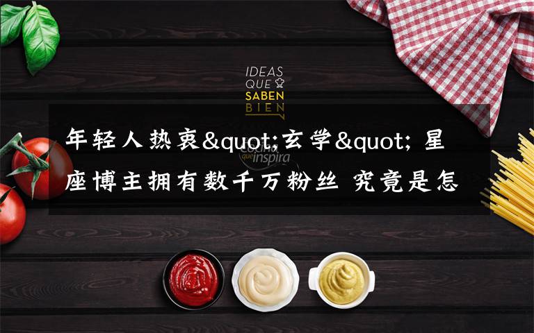 年轻人热衷"玄学" 星座博主拥有数千万粉丝 究竟是怎么一回事?