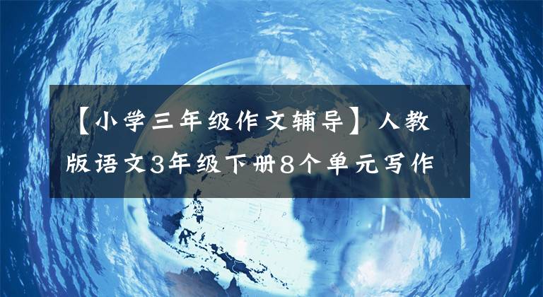 【小学三年级作文辅导】人教版语文3年级下册8个单元写作练习