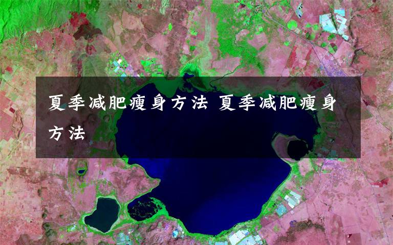 夏季减肥瘦身方法 夏季减肥瘦身方法