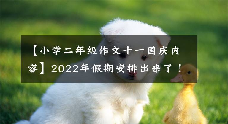 【小学二年级作文十一国庆内容】2022年假期安排出来了！这三个假期不休息，春节前国庆节后都是7天半